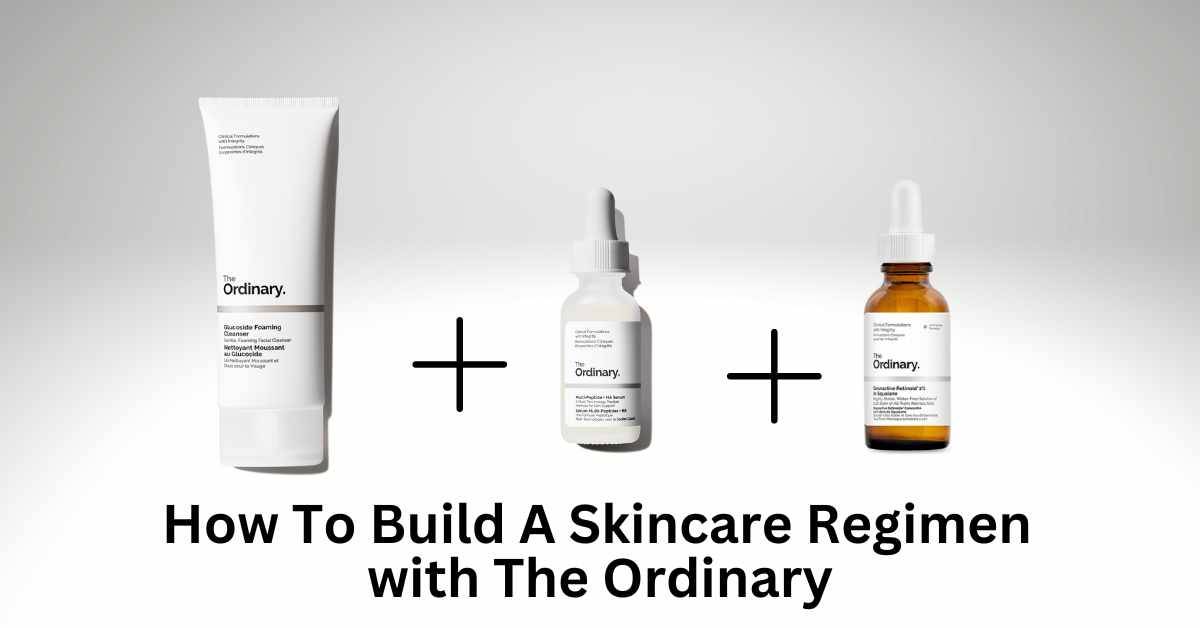 How To Build A Regimen With The Ordinary